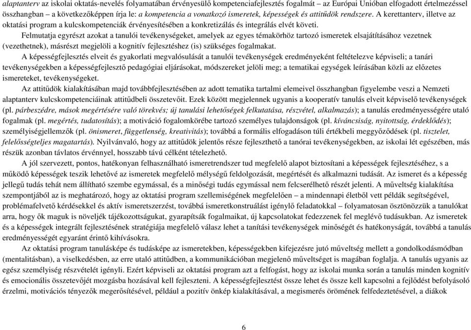 Felmutatja egyrészt azokat a tanulói tevékenységeket, amelyek az egyes témakörhöz tartozó ismeretek elsajátításához vezetnek (vezethetnek), másrészt megjelöli a kognitív fejlesztéshez (is) szükséges