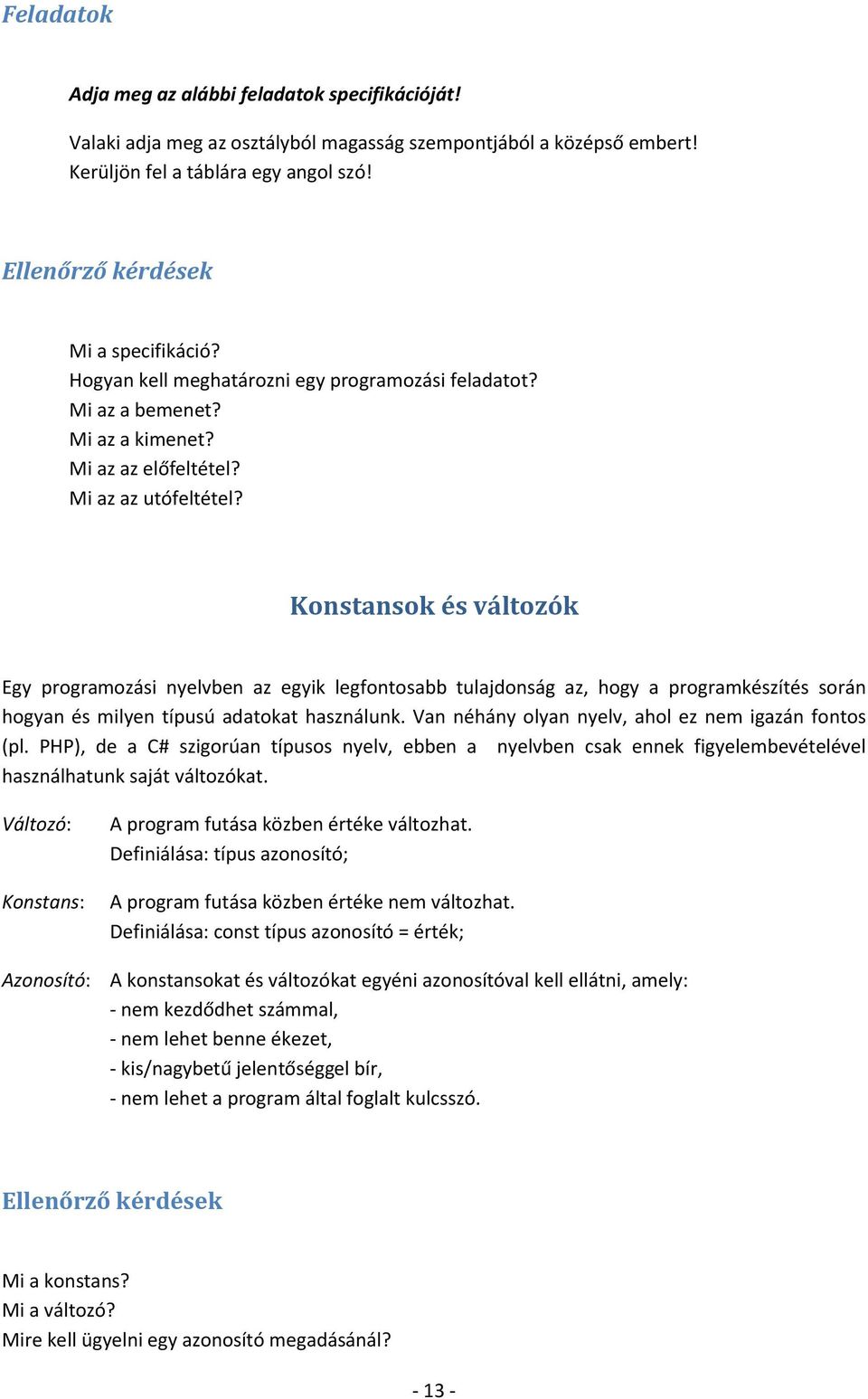 Konstansok és változók Egy programozási nyelvben az egyik legfontosabb tulajdonság az, hogy a programkészítés során hogyan és milyen típusú adatokat használunk.