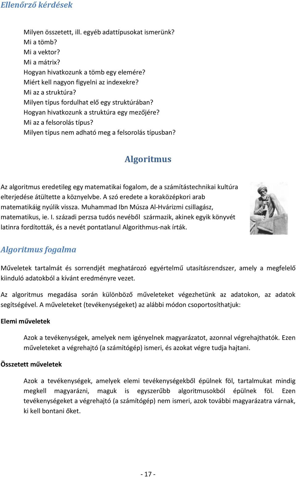 Algoritmus Az algoritmus eredetileg egy matematikai fogalom, de a számítástechnikai kultúra elterjedése átültette a köznyelvbe. A szó eredete a koraközépkori arab matematikáig nyúlik vissza.