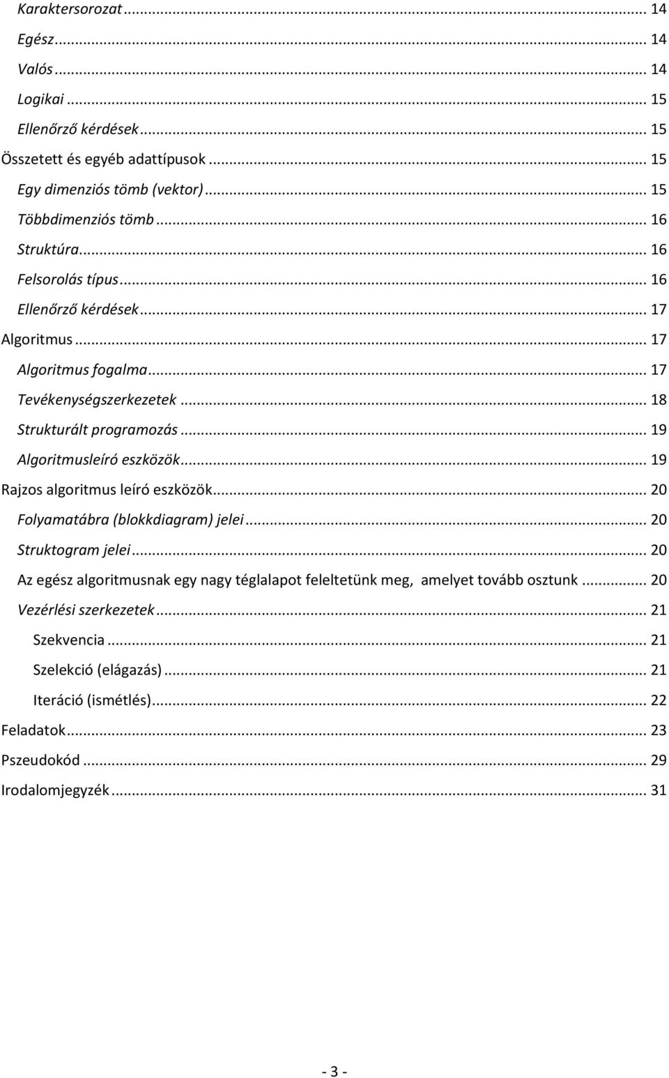 .. 19 Algoritmusleíró eszközök... 19 Rajzos algoritmus leíró eszközök... 20 Folyamatábra (blokkdiagram) jelei... 20 Struktogram jelei.