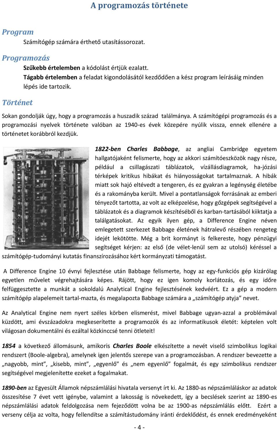 A számítógépi programozás és a programozási nyelvek története valóban az 1940-es évek közepére nyúlik vissza, ennek ellenére a történetet korábbról kezdjük.