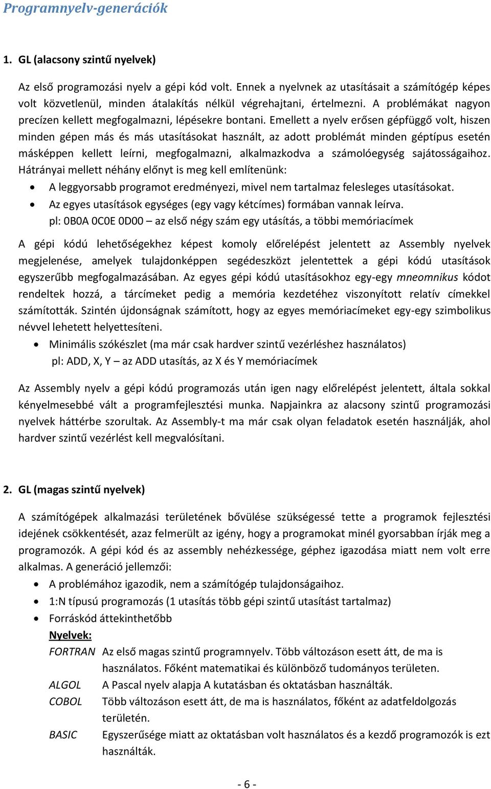 Emellett a nyelv erősen gépfüggő volt, hiszen minden gépen más és más utasításokat használt, az adott problémát minden géptípus esetén másképpen kellett leírni, megfogalmazni, alkalmazkodva a