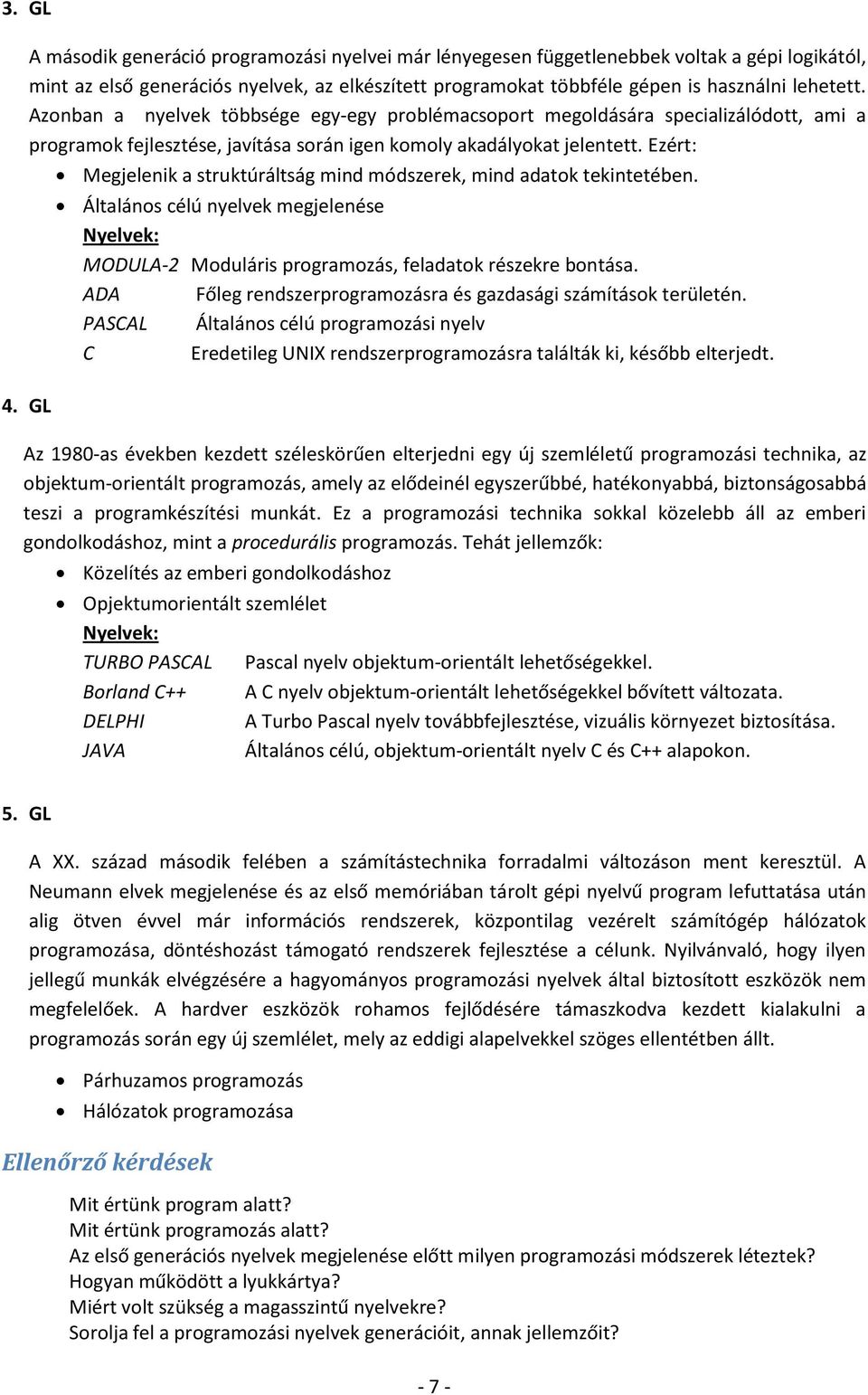 GL Megjelenik a struktúráltság mind módszerek, mind adatok tekintetében. Általános célú nyelvek megjelenése Nyelvek: MODULA-2 Moduláris programozás, feladatok részekre bontása.