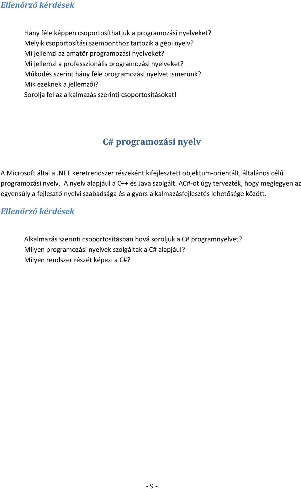 C# programozási nyelv A Microsoft által a.net keretrendszer részeként kifejlesztett objektum-orientált, általános célű programozási nyelv. A nyelv alapjául a C++ és Java szolgált.