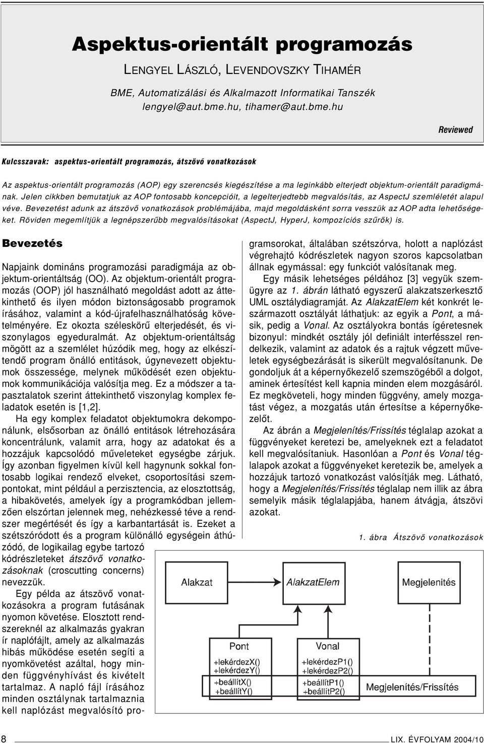 hu Reviewed Kulcsszavak: aspektus-orientált programozás, átszövô vonatkozások Az aspektus-orientált programozás (AOP) egy szerencsés kiegészítése a ma leginkább elterjedt objektum-orientált