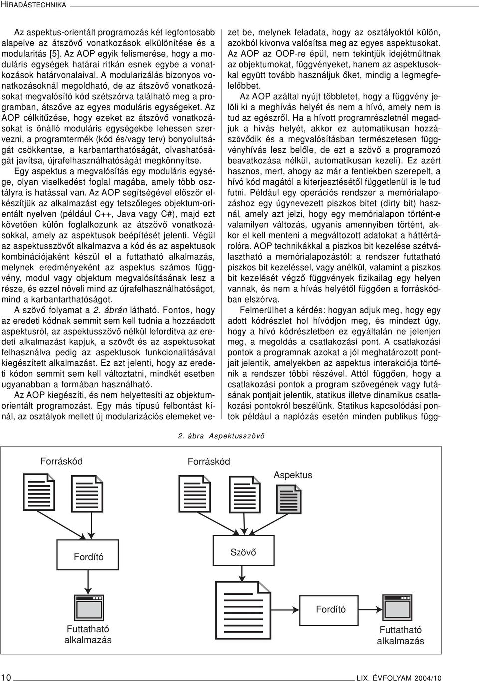 A modularizálás bizonyos vonatkozásoknál megoldható, de az átszövô vonatkozásokat megvalósító kód szétszórva található meg a programban, átszôve az egyes moduláris egységeket.