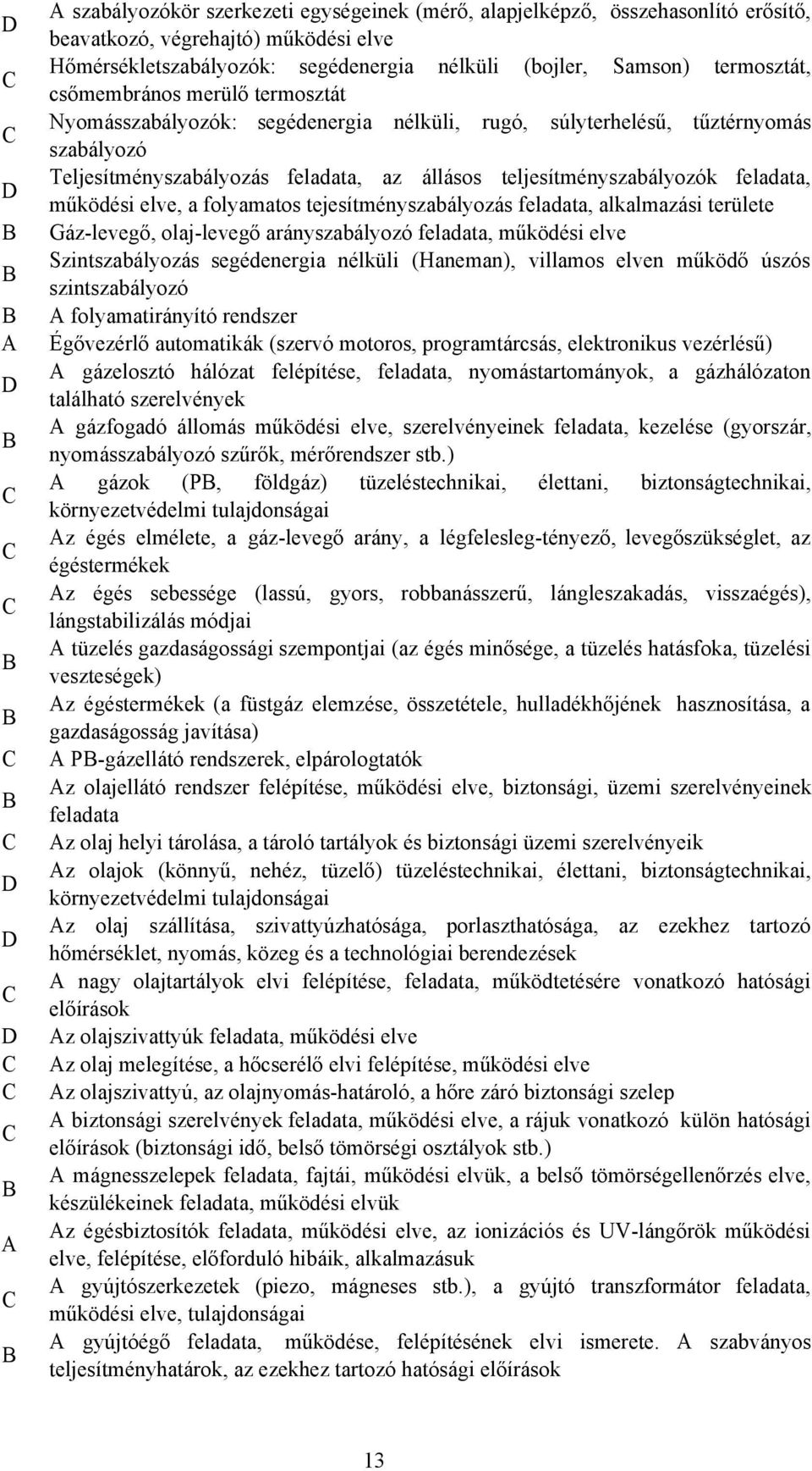 működési elve, a folyamatos tejesítményszabályozás feladata, alkalmazási területe Gáz-levegő, olaj-levegő arányszabályozó feladata, működési elve Szintszabályozás segédenergia nélküli (Haneman),