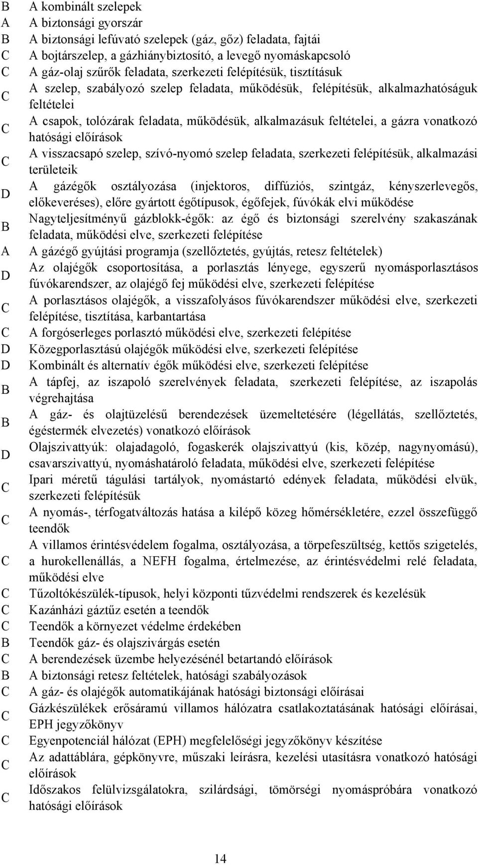 gázra vonatkozó hatósági előírások A visszacsapó szelep, szívó-nyomó szelep feladata, szerkezeti felépítésük, alkalmazási területeik A gázégők osztályozása (injektoros, diffúziós, szintgáz,