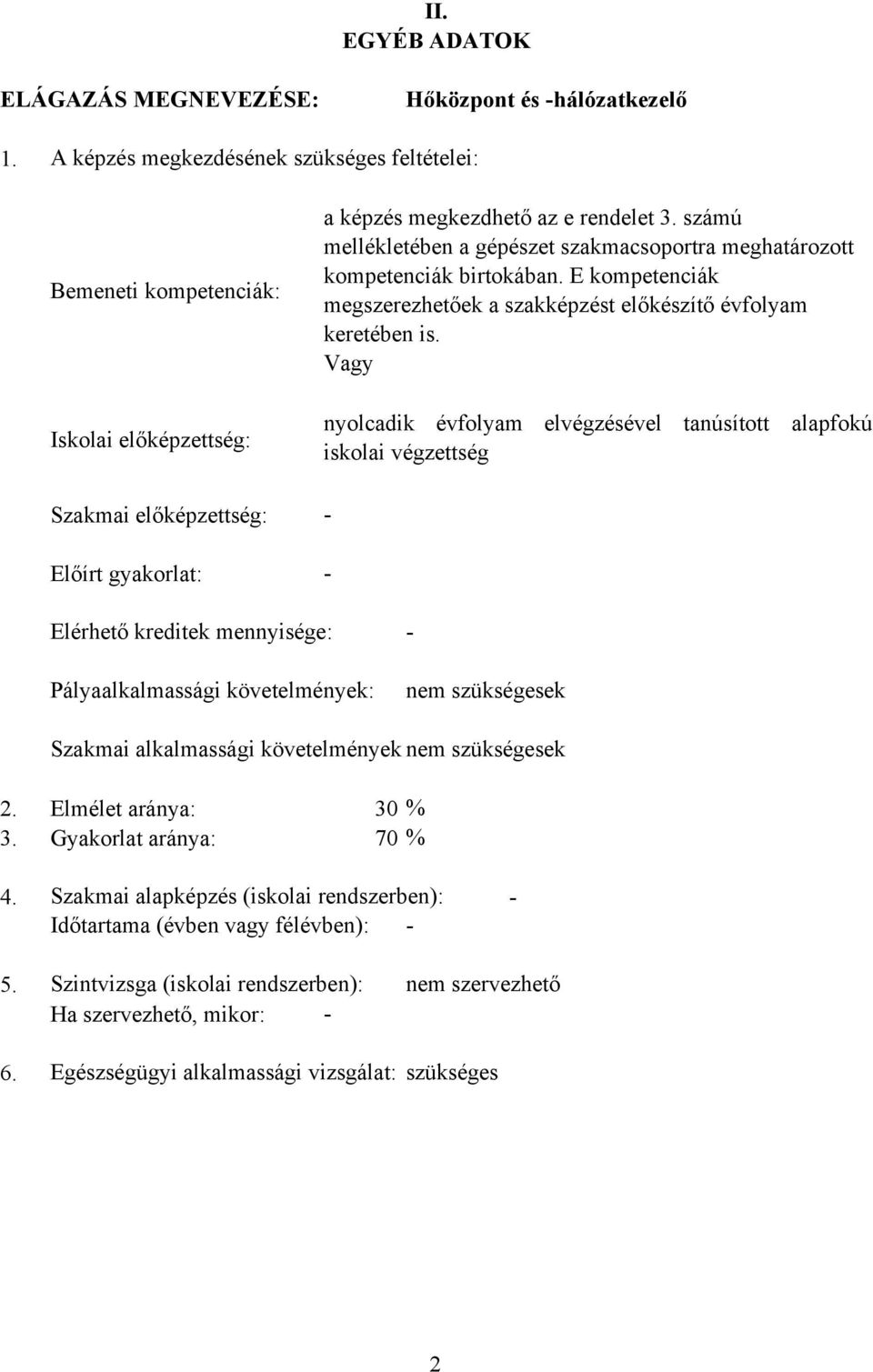 számú mellékletében a gépészet szakmacsoportra meghatározott kompetenciák birtokában. E kompetenciák megszerezhetőek a szakképzést előkészítő évfolyam keretében is.