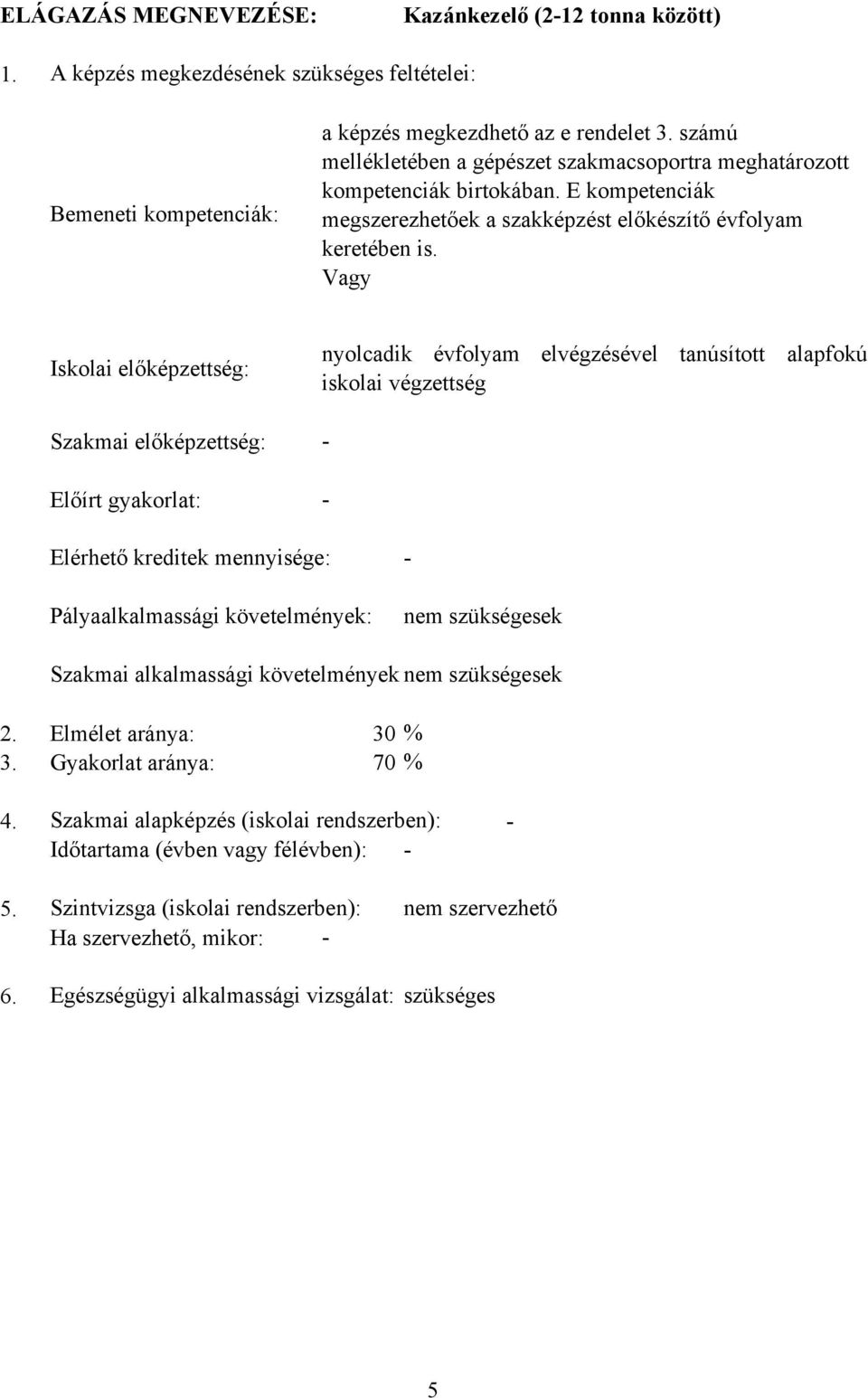 Vagy Iskolai előképzettség: Szakmai előképzettség: Előírt gyakorlat: nyolcadik évfolyam elvégzésével tanúsított alapfokú iskolai végzettség - - Elérhető kreditek mennyisége: - Pályaalkalmassági