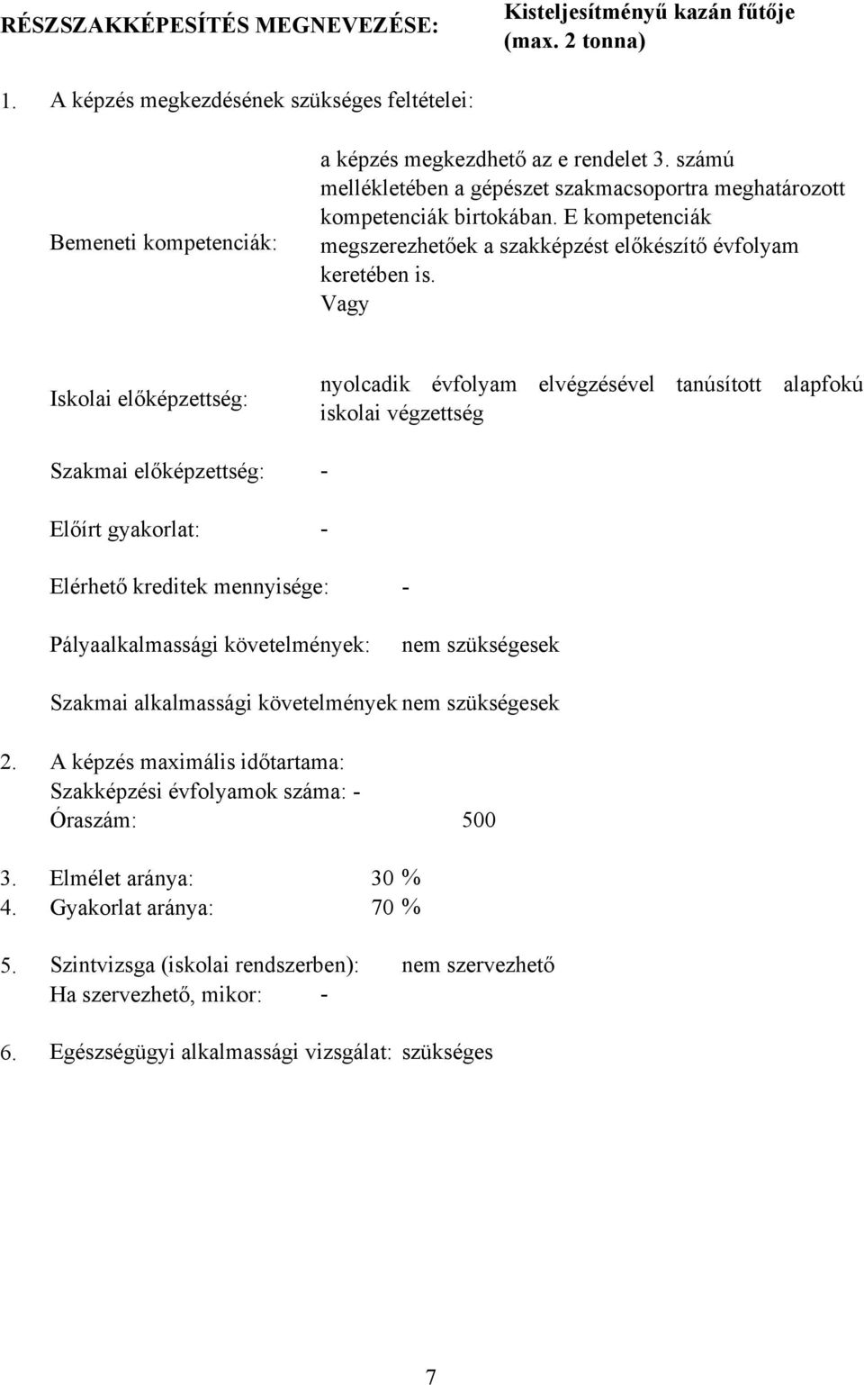 Vagy Iskolai előképzettség: Szakmai előképzettség: Előírt gyakorlat: nyolcadik évfolyam elvégzésével tanúsított alapfokú iskolai végzettség - - Elérhető kreditek mennyisége: - Pályaalkalmassági