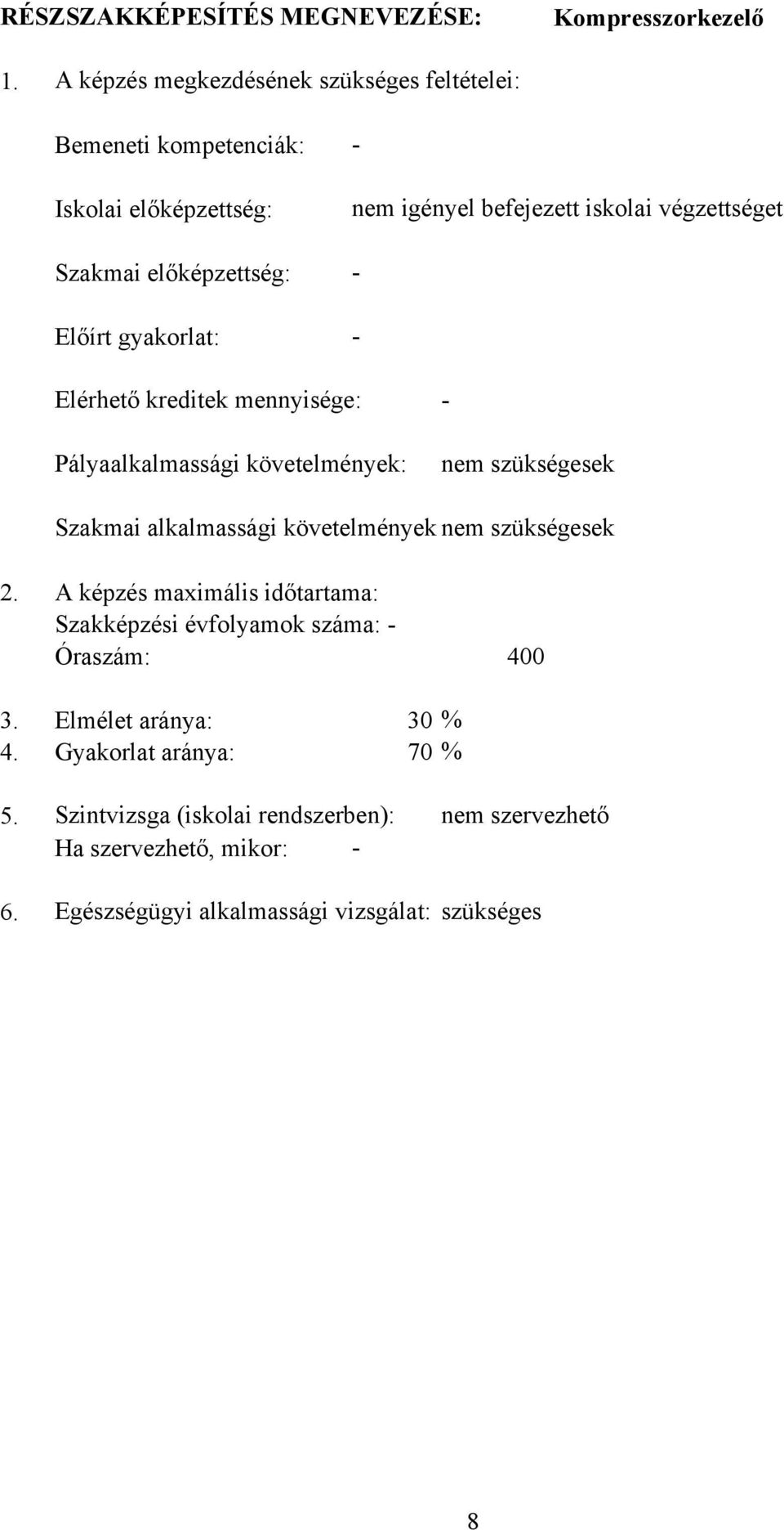 iskolai végzettséget - - Elérhető kreditek mennyisége: - Pályaalkalmassági követelmények: nem szükségesek Szakmai alkalmassági követelmények nem