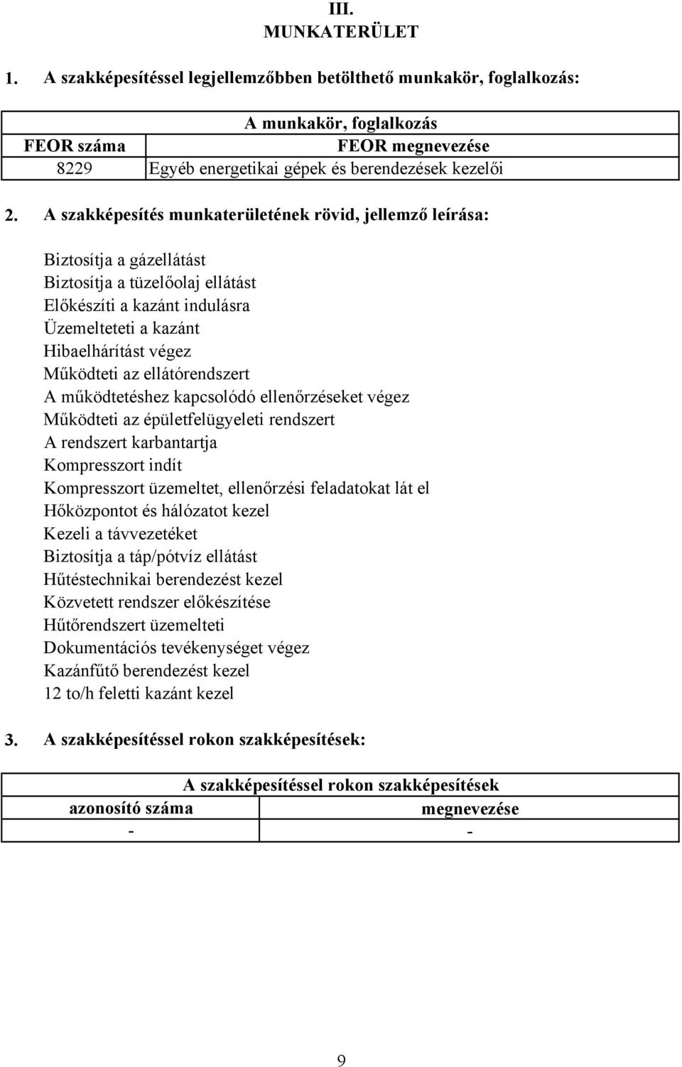 ellátórendszert A működtetéshez kapcsolódó ellenőrzéseket végez Működteti az épületfelügyeleti rendszert A rendszert karbantartja Kompresszort indít Kompresszort üzemeltet, ellenőrzési feladatokat