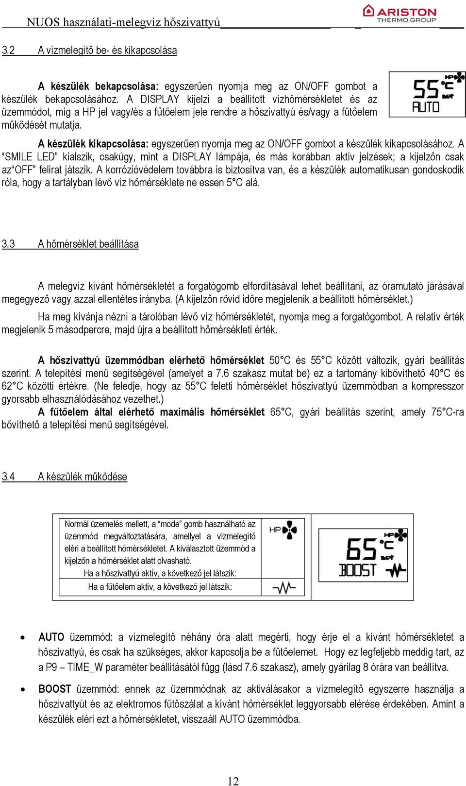 A készülék kikapcsolása: egyszerűen nyomja meg az ON/OFF gombot a készülék kikapcsolásához.