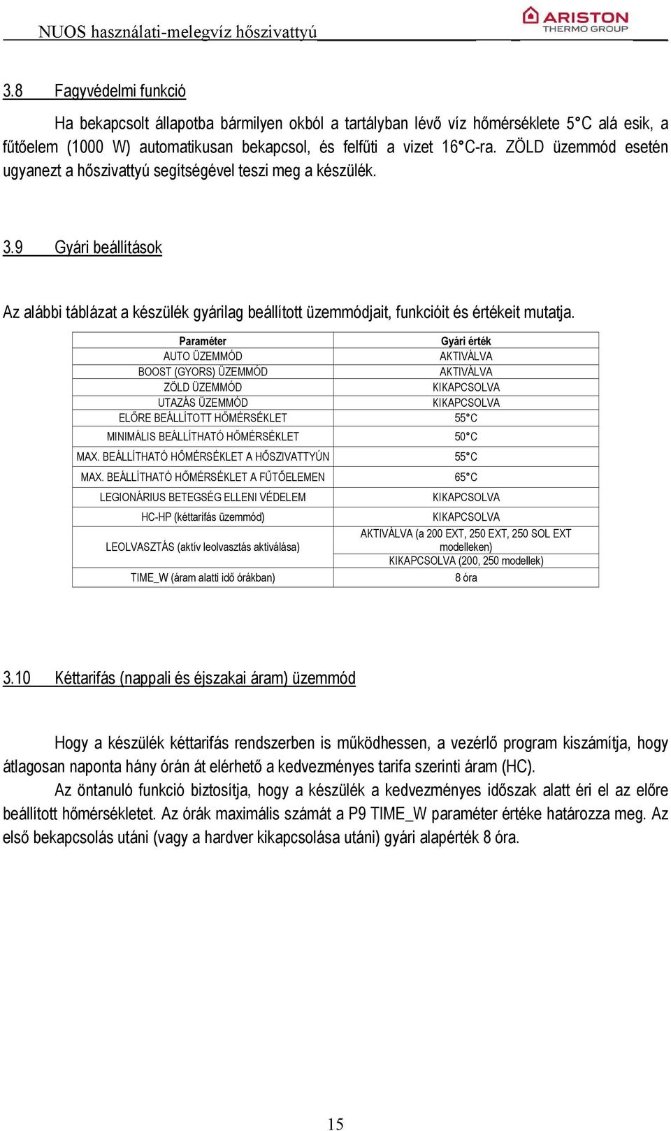 Paraméter Gyári érték AUTO ÜZEMMÓD AKTIVÁLVA BOOST (GYORS) ÜZEMMÓD AKTIVÁLVA ZÖLD ÜZEMMÓD KIKAPCSOLVA UTAZÁS ÜZEMMÓD KIKAPCSOLVA ELŐRE BEÁLLÍTOTT HŐMÉRSÉKLET 55 C MINIMÁLIS BEÁLLÍTHATÓ HŐMÉRSÉKLET 50