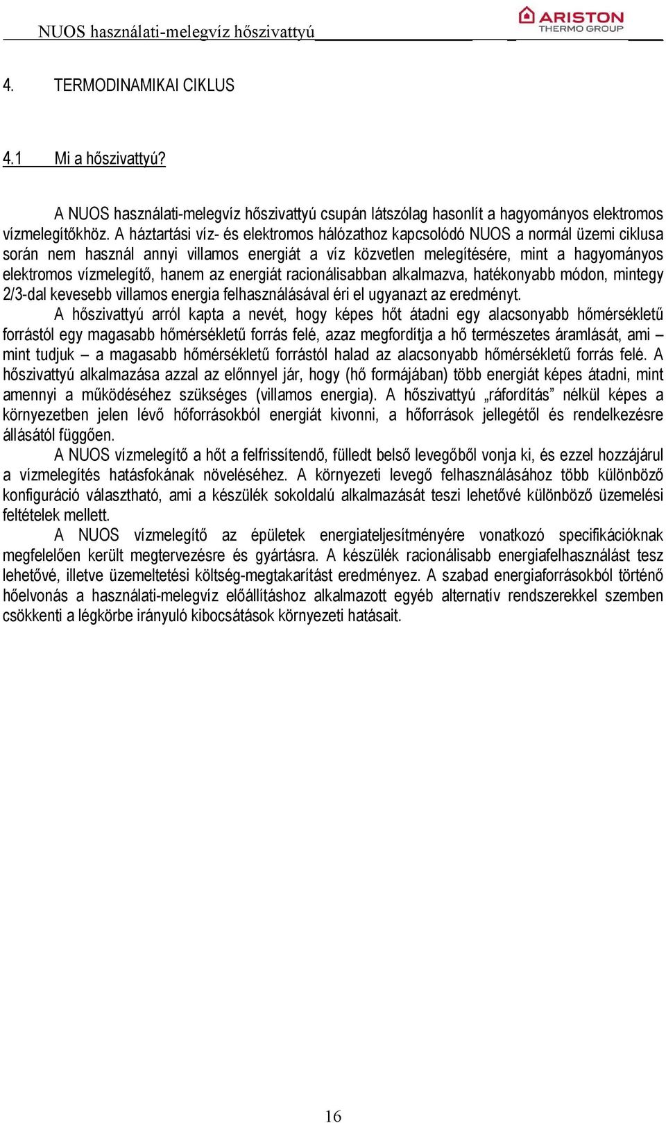 hanem az energiát racionálisabban alkalmazva, hatékonyabb módon, mintegy 2/3-dal kevesebb villamos energia felhasználásával éri el ugyanazt az eredményt.