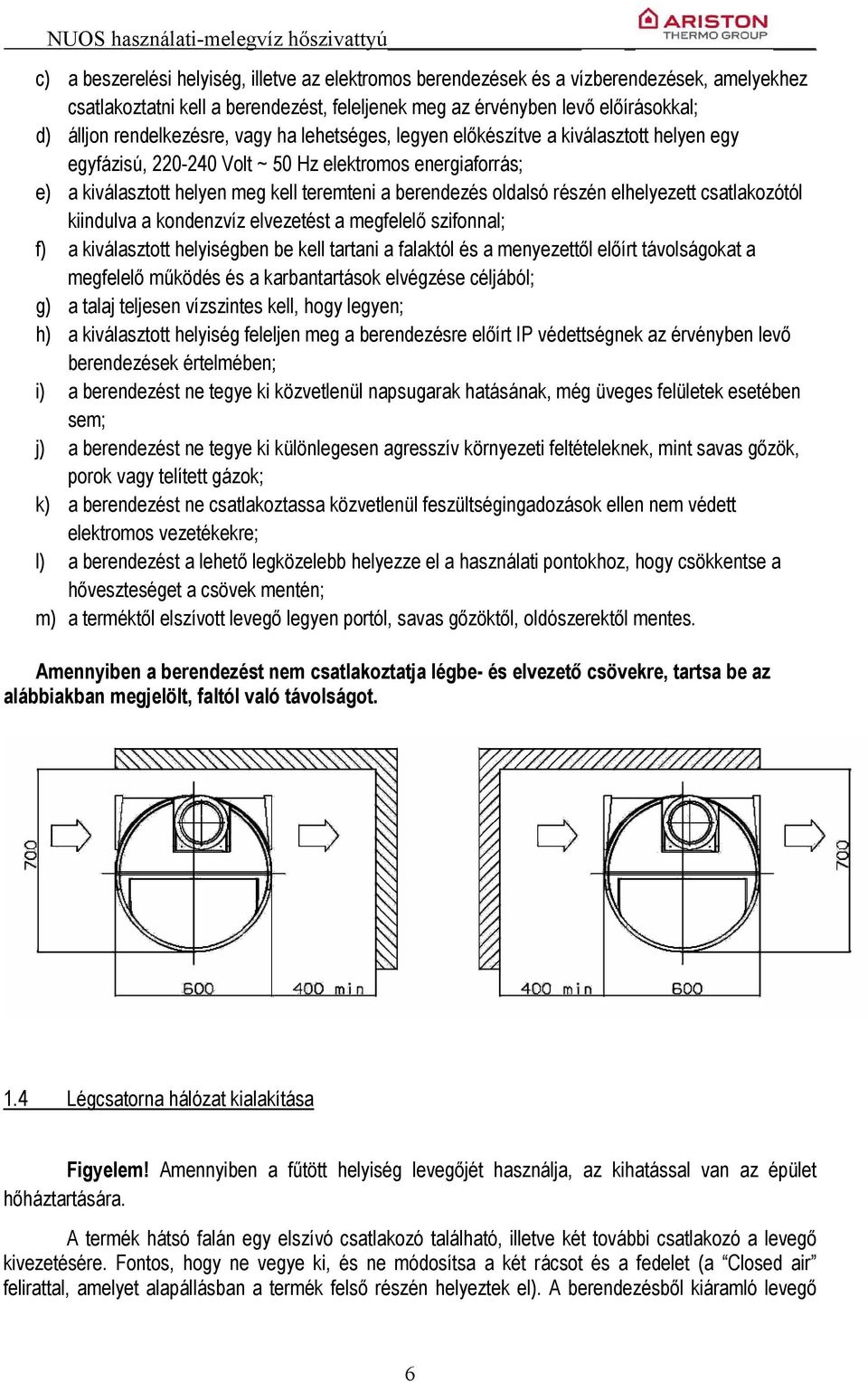 oldalsó részén elhelyezett csatlakozótól kiindulva a kondenzvíz elvezetést a megfelelő szifonnal; f) a kiválasztott helyiségben be kell tartani a falaktól és a menyezettől előírt távolságokat a