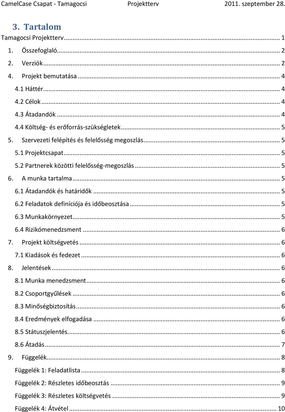 .. 5 6.3 Munkakörnyezet... 5 6.4 Rizikómenedzsment... 6 7. Projekt költségvetés... 6 7.1 Kiadások és fedezet... 6 8. Jelentések... 6 8.1 Munka menedzsment... 6 8.2 Csoportgyűlések... 6 8.3 Minőségbiztosítás.