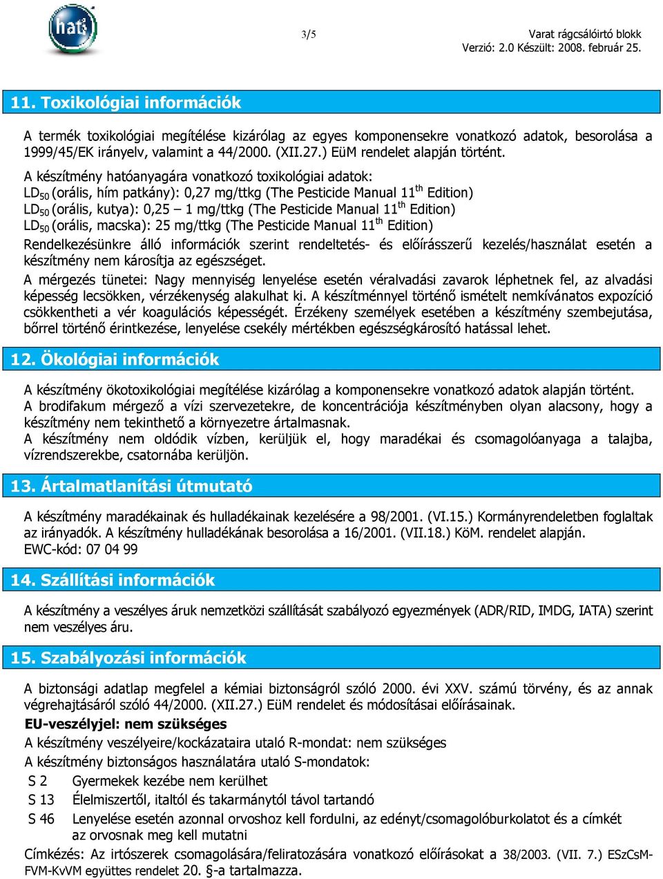 A készítmény hatóanyagára vonatkozó toxikológiai adatok: LD 50 (orális, hím patkány): 0,27 mg/ttkg (The Pesticide Manual 11 th Edition) LD 50 (orális, kutya): 0,25 1 mg/ttkg (The Pesticide Manual 11