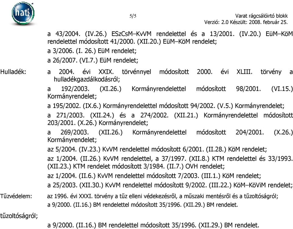 (VI.15.) Kormányrendelet; a 195/2002. (IX.6.) Kormányrendelettel módosított 94/2002. (V.5.) Kormányrendelet; a 271/2003. (XII.24.) és a 274/2002. (XII.21.) Kormányrendelettel módosított 203/2001. (X.26.