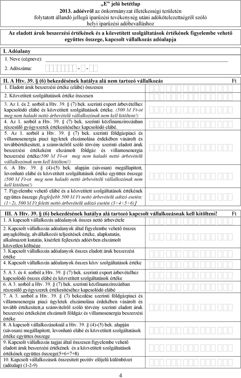 szerinti export árbevételhez kapcsolódó elábé és közvetített szolgáltatások értéke. (500 M -ot meg nem haladó nettó árbevételű vállalkozónak nem kell kitölteni!) 4. Az sorból a Htv. 39. (7) bek.