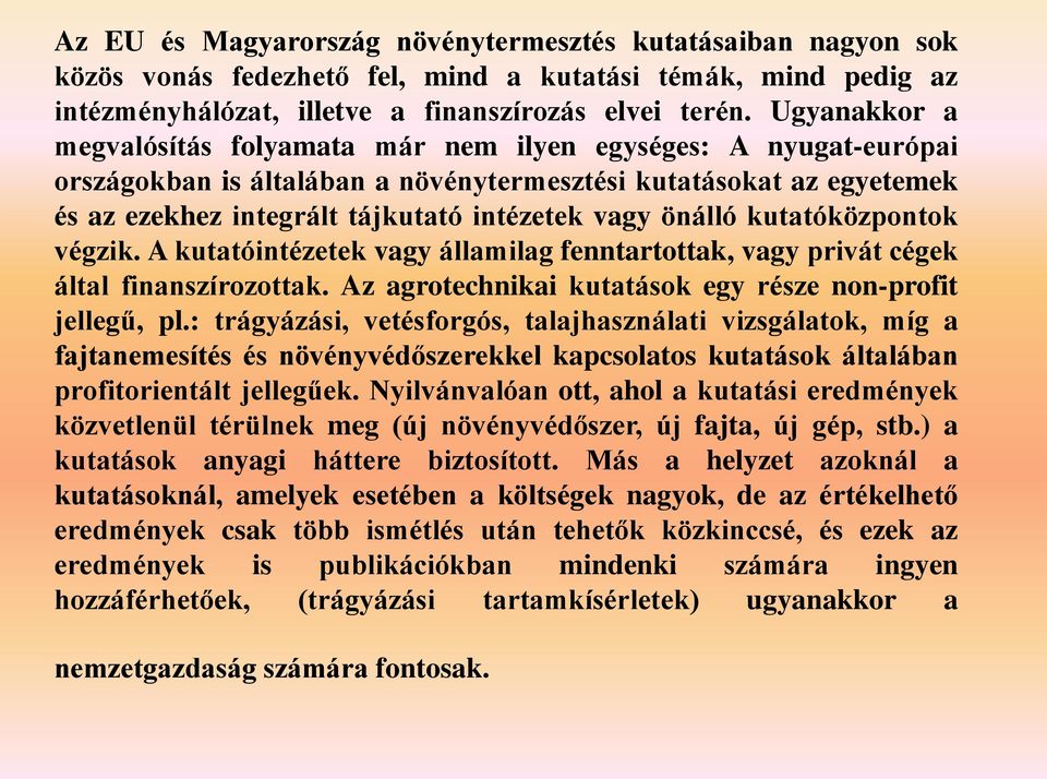 önálló kutatóközpontok végzik. A kutatóintézetek vagy államilag fenntartottak, vagy privát cégek által finanszírozottak. Az agrotechnikai kutatások egy része non-profit jellegű, pl.