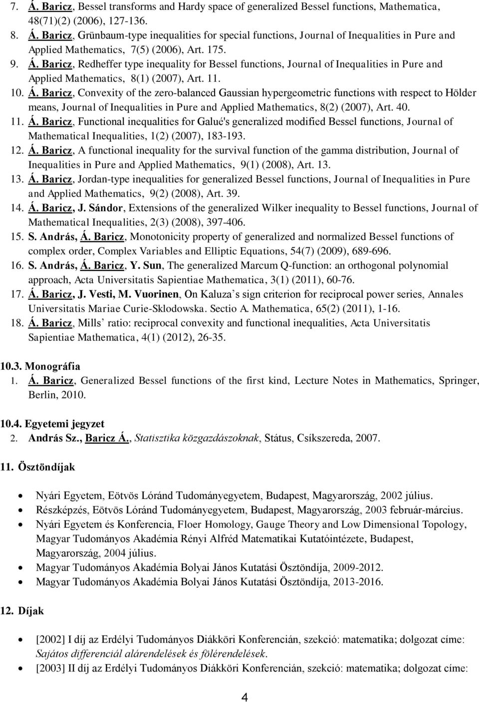 40. 11. Á. Baricz, Functional inequalities for Galué's generalized modified Bessel functions, Journal of Mathematical Inequalities, 1(2) (2007), 183-193. 12. Á. Baricz, A functional inequality for the survival function of the gamma distribution, Journal of Inequalities in Pure and Applied Mathematics, 9(1) (2008), Art.