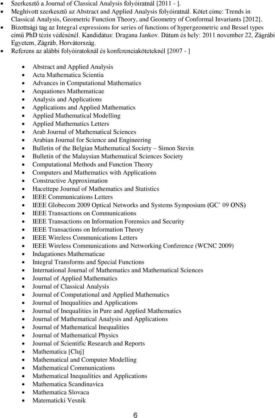 Bizottsági tag az Integral expressions for series of functions of hypergeometric and Bessel types című PhD tézis védésénél. Kandidátus: Dragana Jankov.