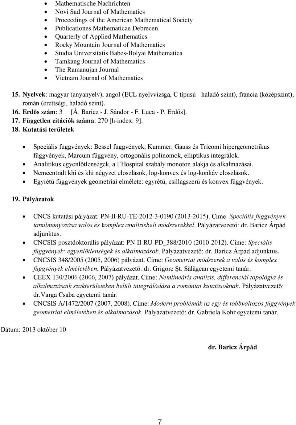 Nyelvek: magyar (anyanyelv), angol (ECL nyelvvizsga, C típusú - haladó szint), francia (középszint), román (érettségi, haladó szint). 16. Erdős szám: 3 [Á. Baricz - J. Sándor - F. Luca - P. Erdős].