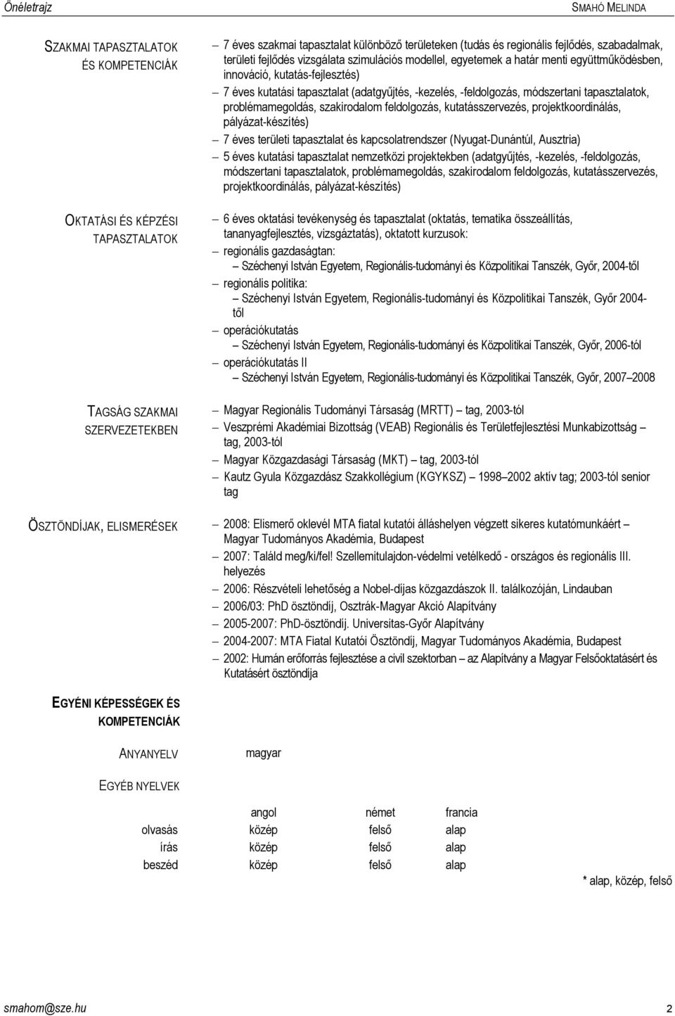 problémamegoldás, szakirodalom feldolgozás, kutatásszervezés, projektkoordinálás, pályázat-készítés) 7 éves területi tapasztalat és kapcsolatrendszer (Nyugat-Dunántúl, Ausztria) 5 éves kutatási