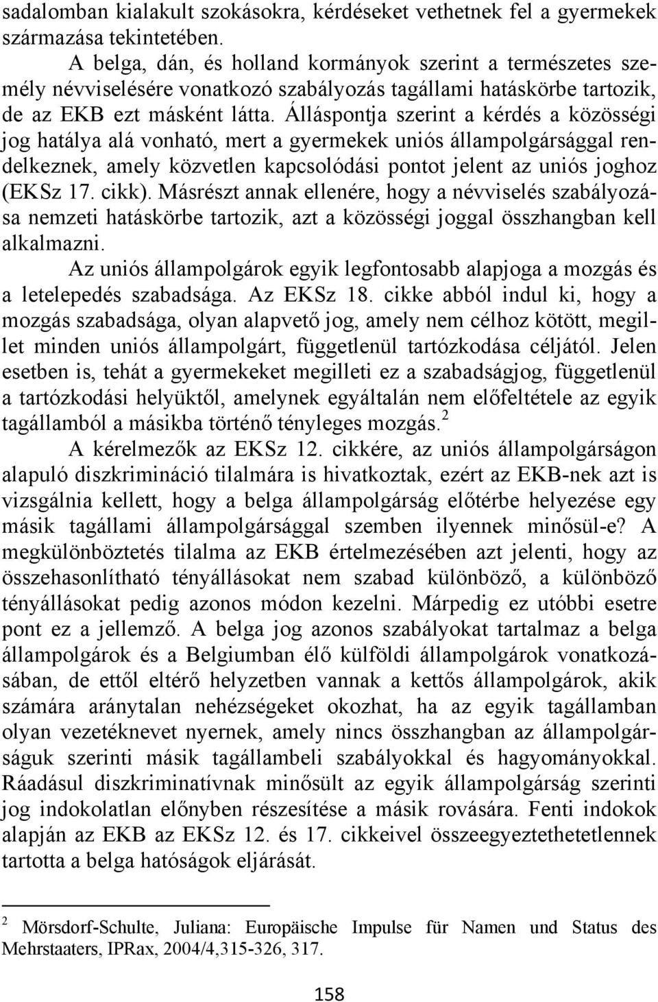 Álláspontja szerint a kérdés a közösségi jog hatálya alá vonható, mert a gyermekek uniós állampolgársággal rendelkeznek, amely közvetlen kapcsolódási pontot jelent az uniós joghoz (EKSz 17. cikk).