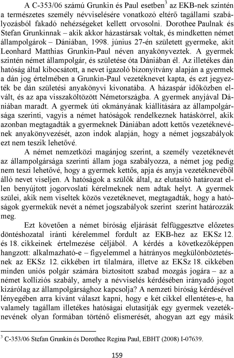 június 27-én született gyermeke, akit Leonhard Matthias Grunkin-Paul néven anyakönyveztek. A gyermek szintén német állampolgár, és születése óta Dániában él.