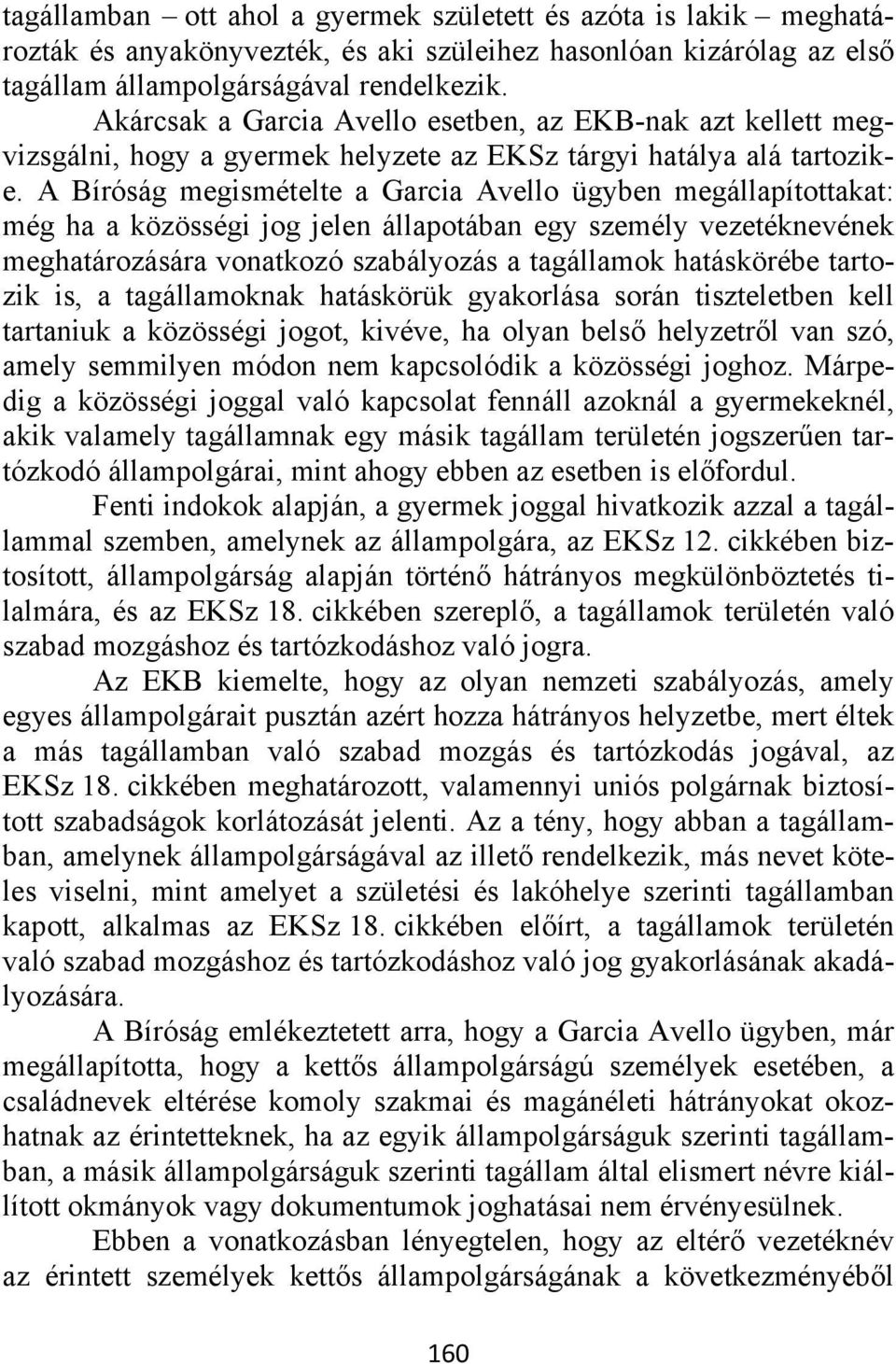 A Bíróság megismételte a Garcia Avello ügyben megállapítottakat: még ha a közösségi jog jelen állapotában egy személy vezetéknevének meghatározására vonatkozó szabályozás a tagállamok hatáskörébe