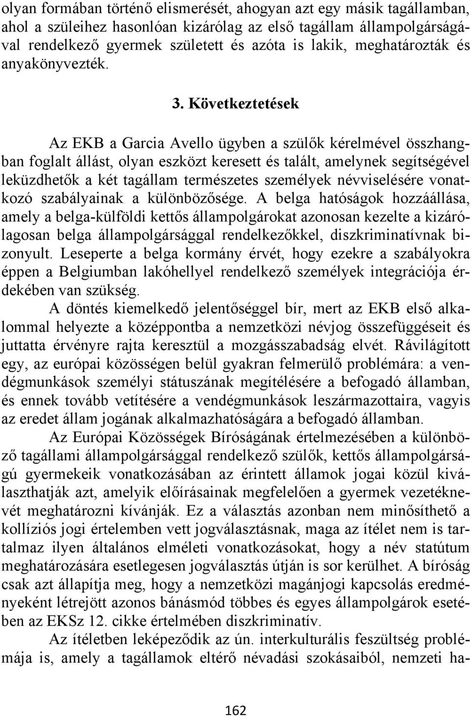 Következtetések Az EKB a Garcia Avello ügyben a szülők kérelmével összhangban foglalt állást, olyan eszközt keresett és talált, amelynek segítségével leküzdhetők a két tagállam természetes személyek