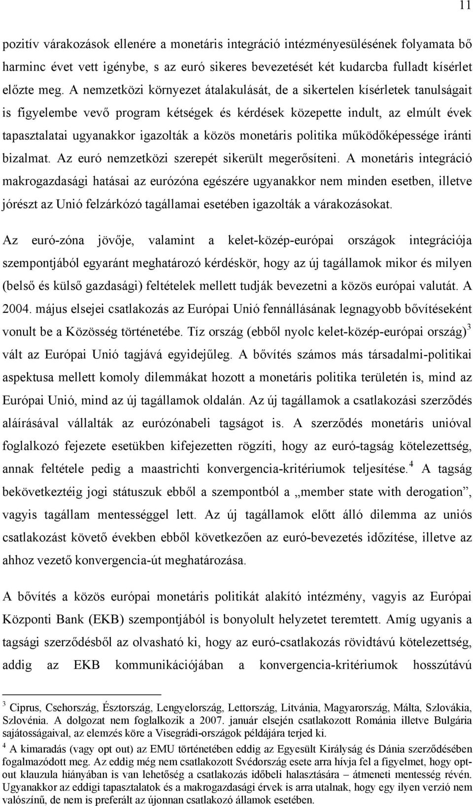 monetáris politika működőképessége iránti bizalmat. Az euró nemzetközi szerepét sikerült megerősíteni.