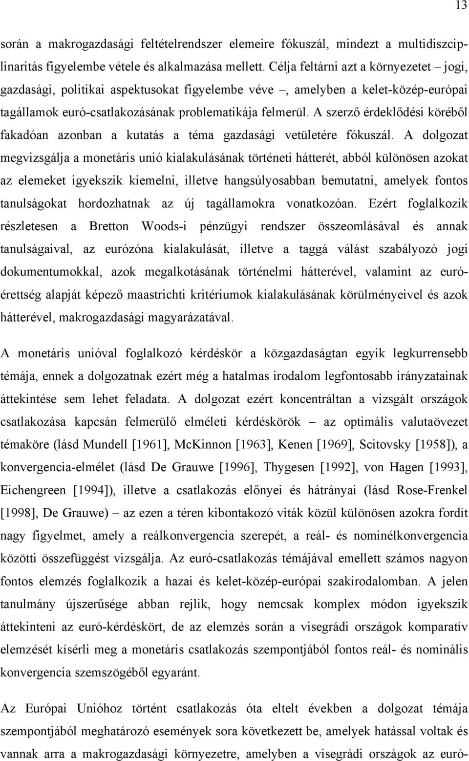 A szerző érdeklődési köréből fakadóan azonban a kutatás a téma gazdasági vetületére fókuszál.