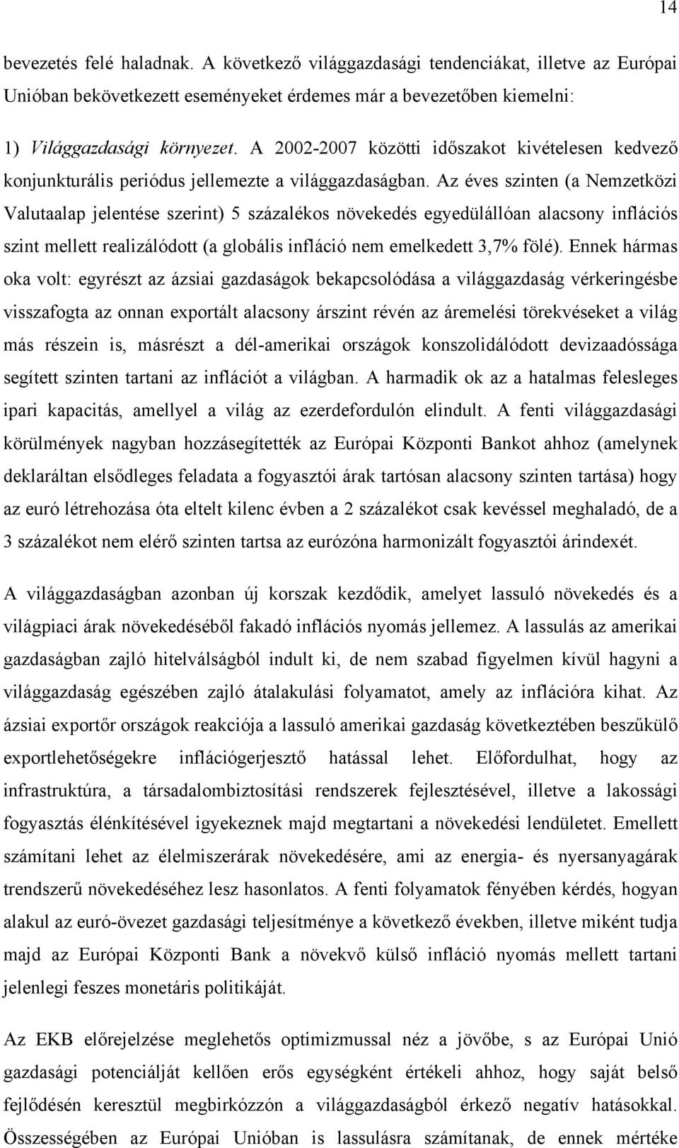 Az éves szinten (a Nemzetközi Valutaalap jelentése szerint) 5 százalékos növekedés egyedülállóan alacsony inflációs szint mellett realizálódott (a globális infláció nem emelkedett 3,7% fölé).