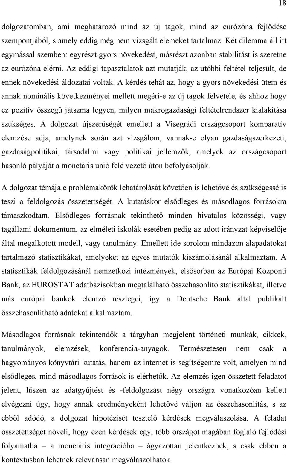 Az eddigi tapasztalatok azt mutatják, az utóbbi feltétel teljesült, de ennek növekedési áldozatai voltak.