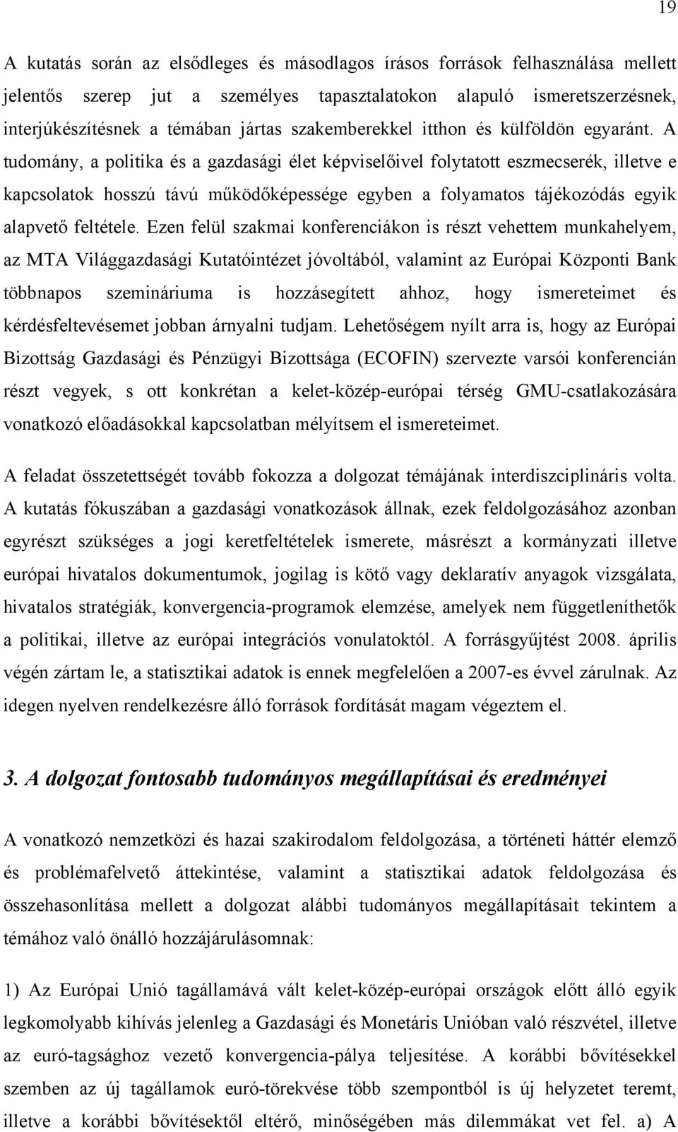 A tudomány, a politika és a gazdasági élet képviselőivel folytatott eszmecserék, illetve e kapcsolatok hosszú távú működőképessége egyben a folyamatos tájékozódás egyik alapvető feltétele.