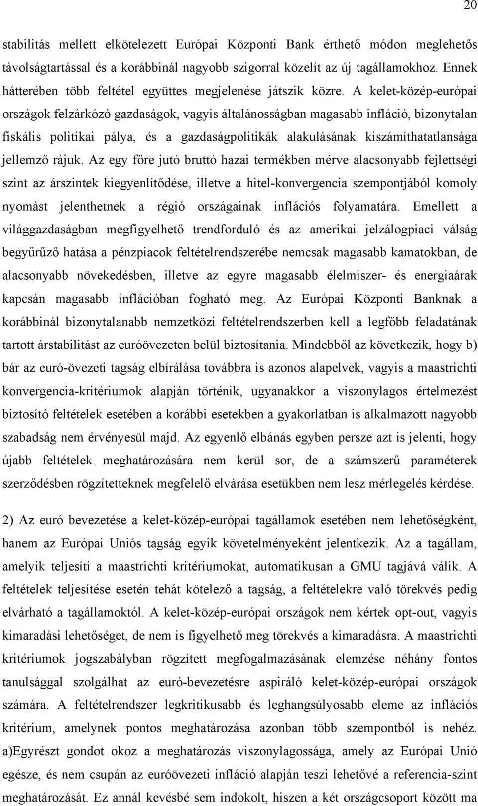 A kelet-közép-európai országok felzárkózó gazdaságok, vagyis általánosságban magasabb infláció, bizonytalan fiskális politikai pálya, és a gazdaságpolitikák alakulásának kiszámíthatatlansága jellemző