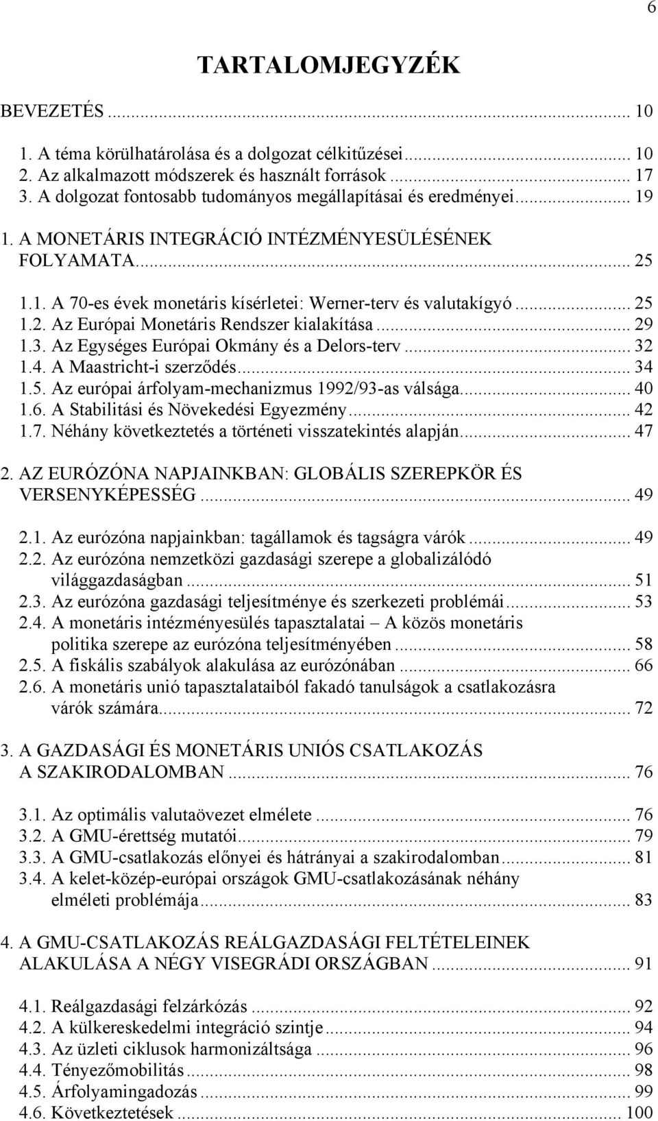 .. 25 1.2. Az Európai Monetáris Rendszer kialakítása... 29 1.3. Az Egységes Európai Okmány és a Delors-terv... 32 1.4. A Maastricht-i szerződés... 34 1.5. Az európai árfolyam-mechanizmus 1992/93-as válsága.