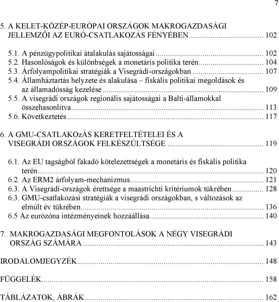 .. 113 5.6. Következtetés... 117 6. A GMU-CSATLAKOzÁS KERETFELTÉTELEI ÉS A VISEGRÁDI ORSZÁGOK FELKÉSZÜLTSÉGE... 119 6.1. Az EU tagságból fakadó kötelezettségek a monetáris és fiskális politika terén.