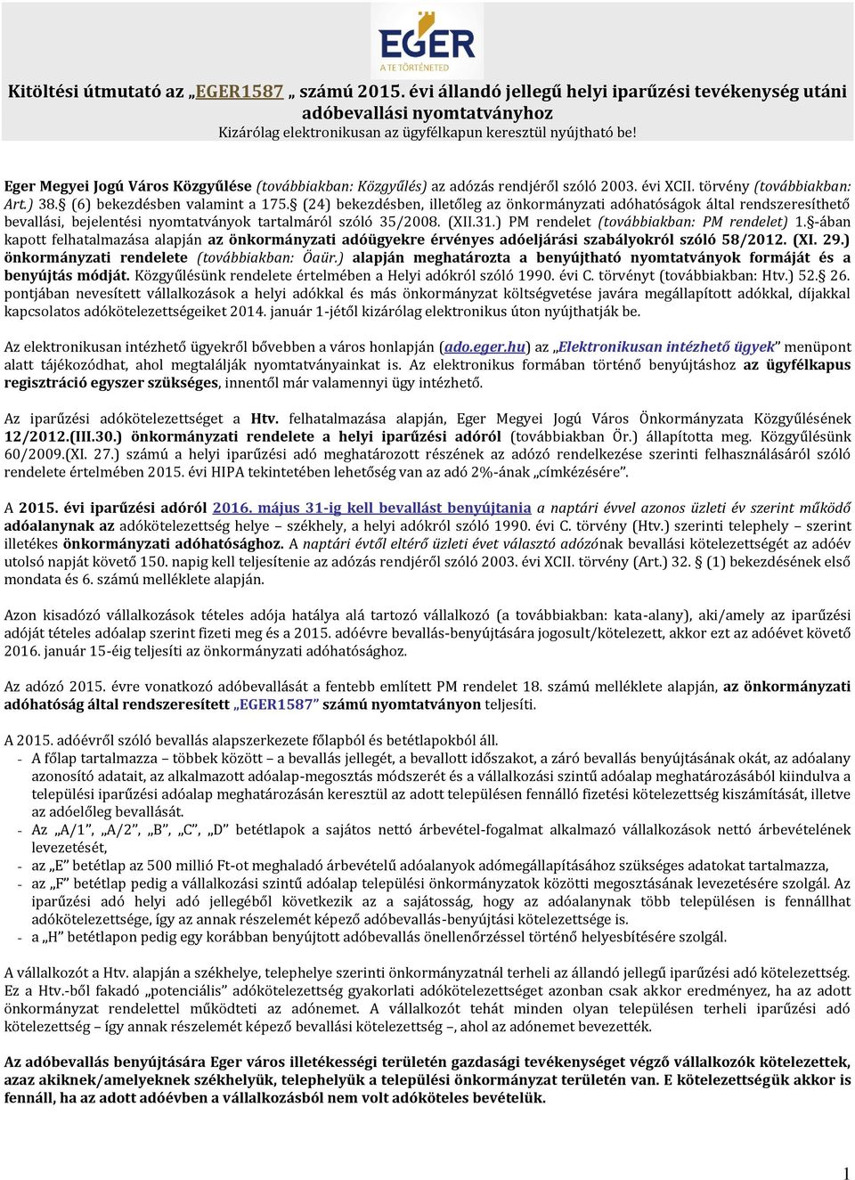 (24) bekezdésben, illetőleg az önkormányzati adóhatóságok által rendszeresíthető bevallási, bejelentési nyomtatványok tartalmáról szóló 35/2008. (XII.31.) PM rendelet (továbbiakban: PM rendelet) 1.