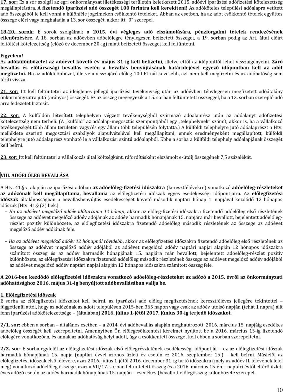 Abban az esetben, ha az adót csökkentő tételek együttes összege eléri vagy meghaladja a 13. sor összegét, akkor itt "0" szerepel. 18-20. sorok: E sorok szolgálnak a 2015.