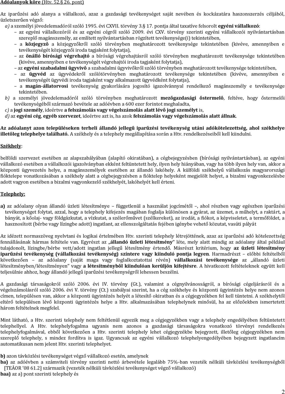 törvény 3. 17. pontja által taxatíve felsorolt egyéni vállalkozó: az egyéni vállalkozóról és az egyéni cégről szóló 2009. évi CXV.