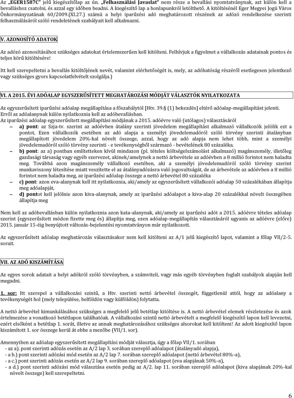 ) számú a helyi iparűzési adó meghatározott részének az adózó rendelkezése szerinti felhasználásáról szóló rendeletének szabályait kell alkalmazni. V.