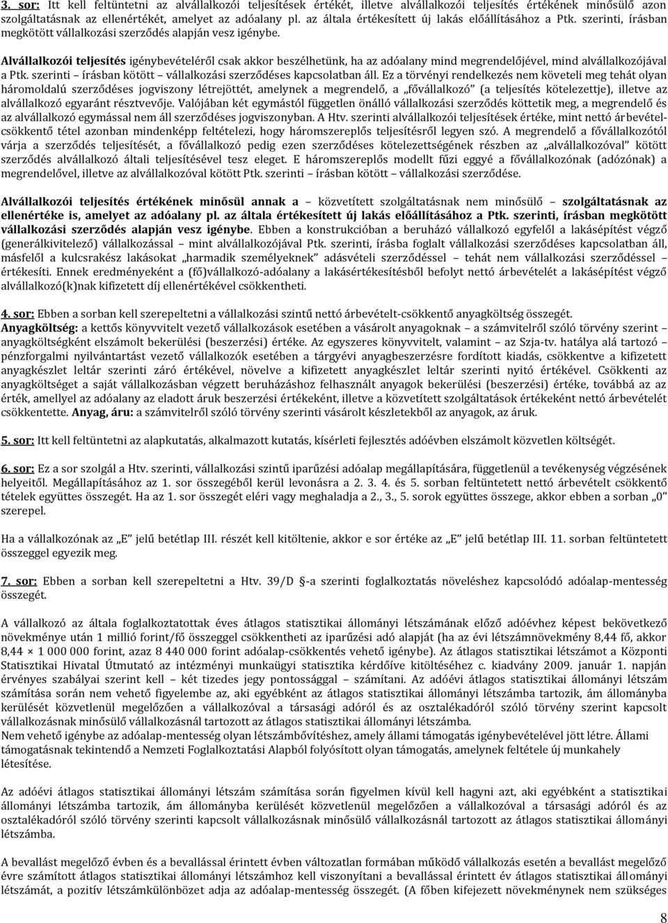 Alvállalkozói teljesítés igénybevételéről csak akkor beszélhetünk, ha az adóalany mind megrendelőjével, mind alvállalkozójával a Ptk. szerinti írásban kötött vállalkozási szerződéses kapcsolatban áll.