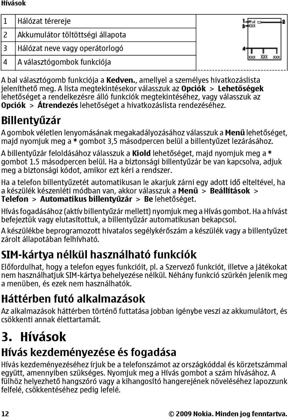 A lista megtekintésekor válasszuk az Opciók > Lehetőségek lehetőséget a rendelkezésre álló funkciók megtekintéséhez, vagy válasszuk az Opciók > Átrendezés lehetőséget a hivatkozáslista rendezéséhez.