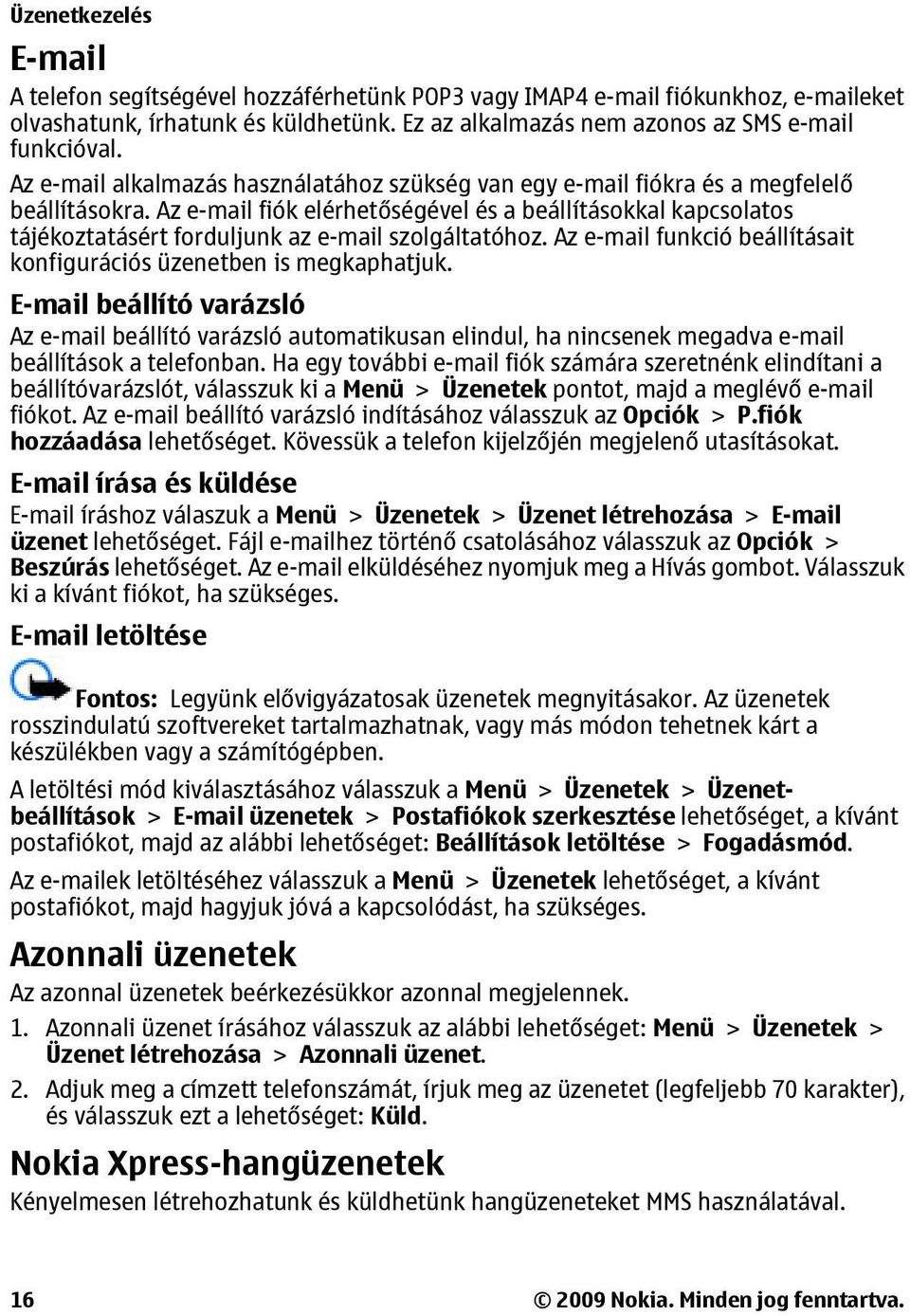 Az e-mail fiók elérhetőségével és a beállításokkal kapcsolatos tájékoztatásért forduljunk az e-mail szolgáltatóhoz. Az e-mail funkció beállításait konfigurációs üzenetben is megkaphatjuk.