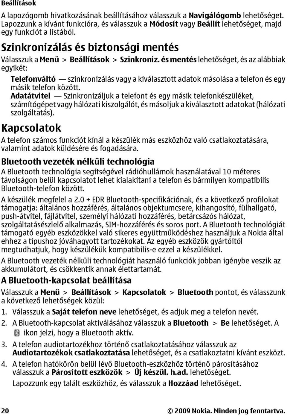 és mentés lehetőséget, és az alábbiak egyikét: Telefonváltó szinkronizálás vagy a kiválasztott adatok másolása a telefon és egy másik telefon között.